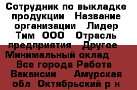 Сотрудник по выкладке продукции › Название организации ­ Лидер Тим, ООО › Отрасль предприятия ­ Другое › Минимальный оклад ­ 1 - Все города Работа » Вакансии   . Амурская обл.,Октябрьский р-н